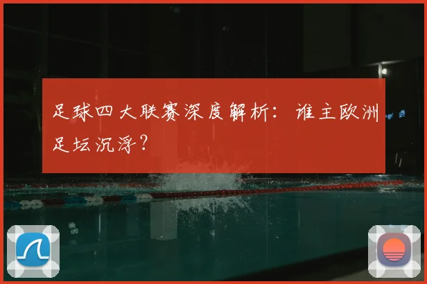 足球四大联赛深度解析：谁主欧洲足坛沉浮？