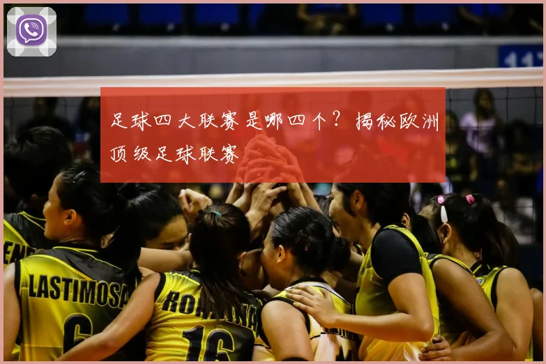 足球四大联赛是哪四个？揭秘欧洲顶级足球联赛